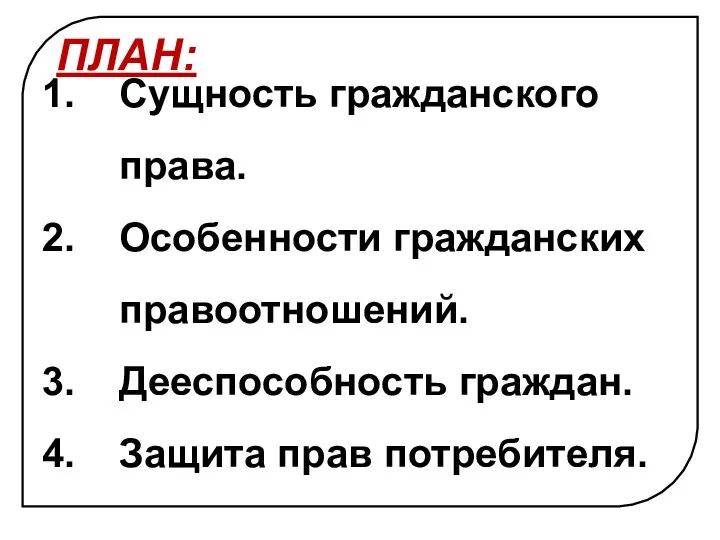 ПЛАН: Сущность гражданского права. Особенности гражданских правоотношений. Дееспособность граждан. Защита прав потребителя.