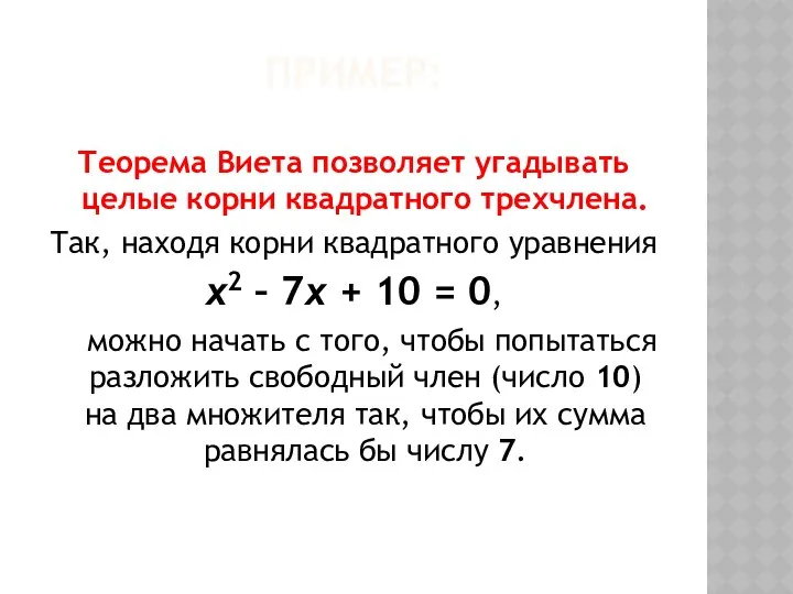 ПРИМЕР: Теорема Виета позволяет угадывать целые корни квадратного трехчлена. Так, находя