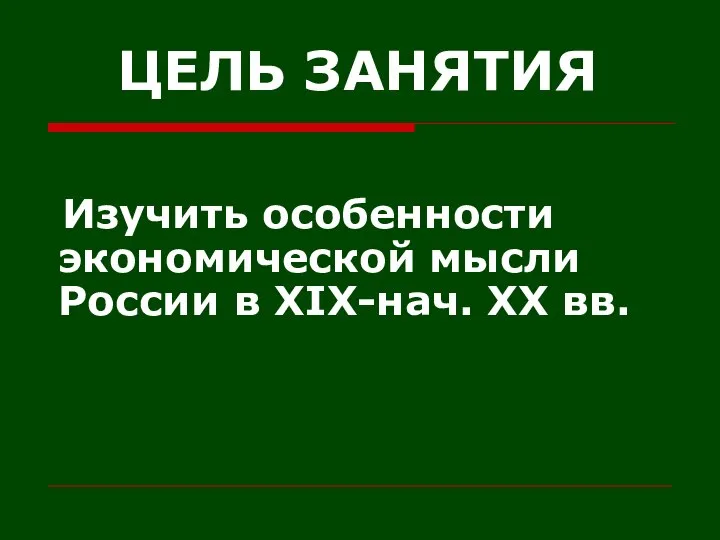 ЦЕЛЬ ЗАНЯТИЯ Изучить особенности экономической мысли России в XIX-нач. XX вв.