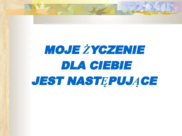 MOJE ŻYCZENIE DLA CIEBIE JEST NASTĘPUJĄCE