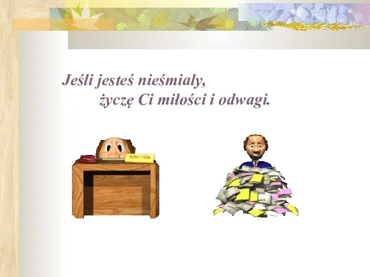 Jeśli jesteś nieśmialy, życzę Ci miłości i odwagi.