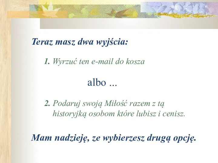 Teraz masz dwa wyjścia: 1. Wyrzuć ten e-mail do kosza 2.