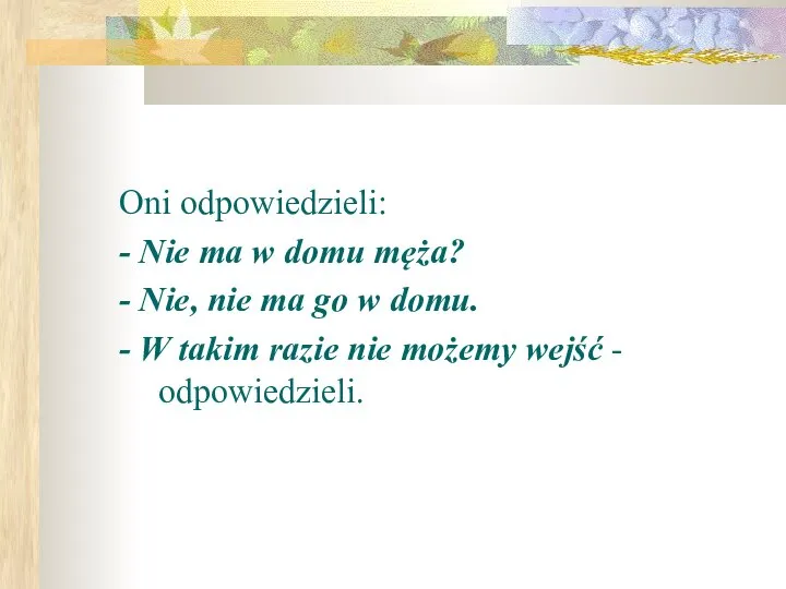 Oni odpowiedzieli: - Nie ma w domu męża? - Nie, nie