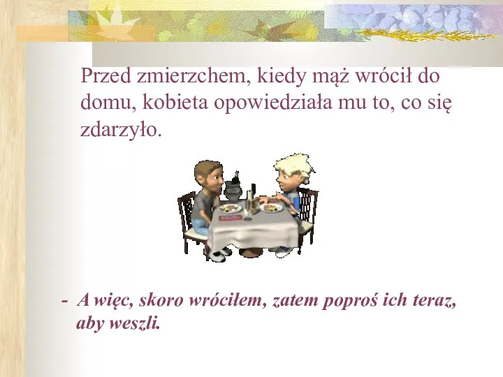 Przed zmierzchem, kiedy mąż wrócił do domu, kobieta opowiedziała mu to,