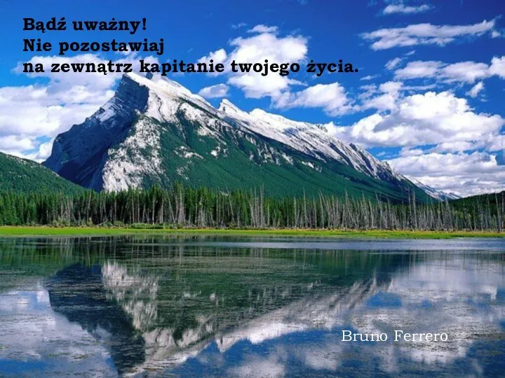 Bądź uważny! Nie pozostawiaj na zewnątrz kapitanie twojego życia. Bruno Ferrero