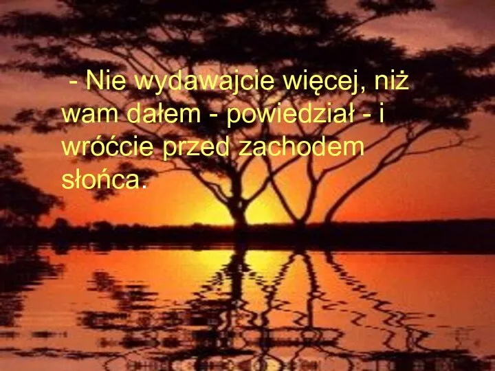 - Nie wydawajcie więcej, niż wam dałem - powiedział - i wróćcie przed zachodem słońca.