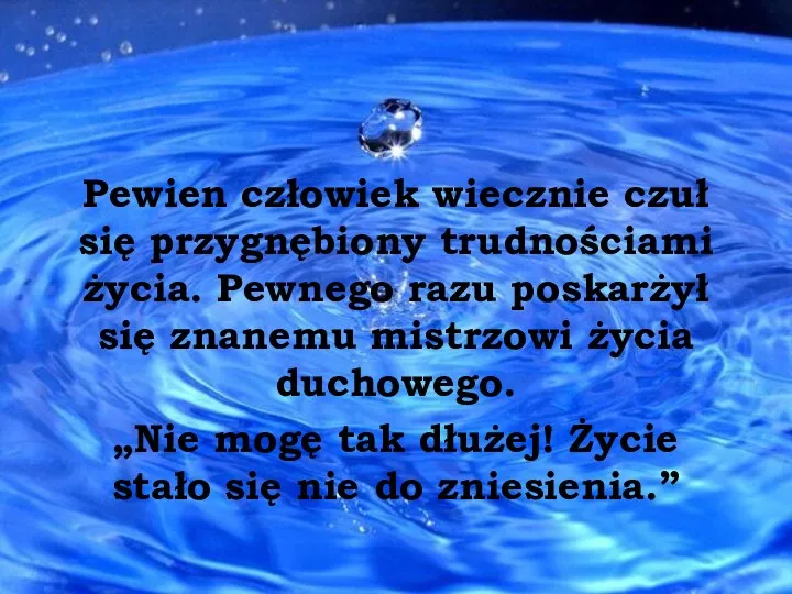 Pewien człowiek wiecznie czuł się przygnębiony trudnościami życia. Pewnego razu poskarżył