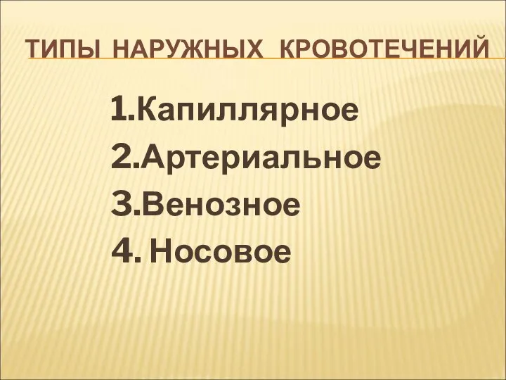 ТИПЫ НАРУЖНЫХ КРОВОТЕЧЕНИЙ 1.Капиллярное 2.Артериальное 3.Венозное 4. Носовое