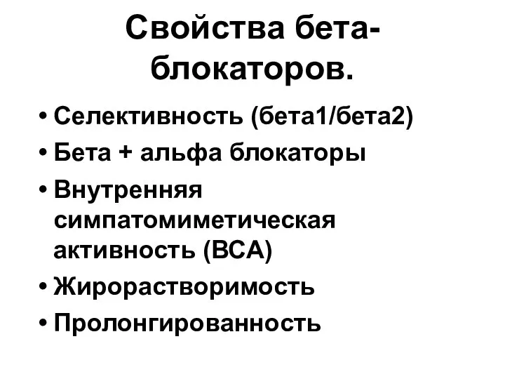 Свойства бета-блокаторов. Селективность (бета1/бета2) Бета + альфа блокаторы Внутренняя симпатомиметическая активность (ВСА) Жирорастворимость Пролонгированность