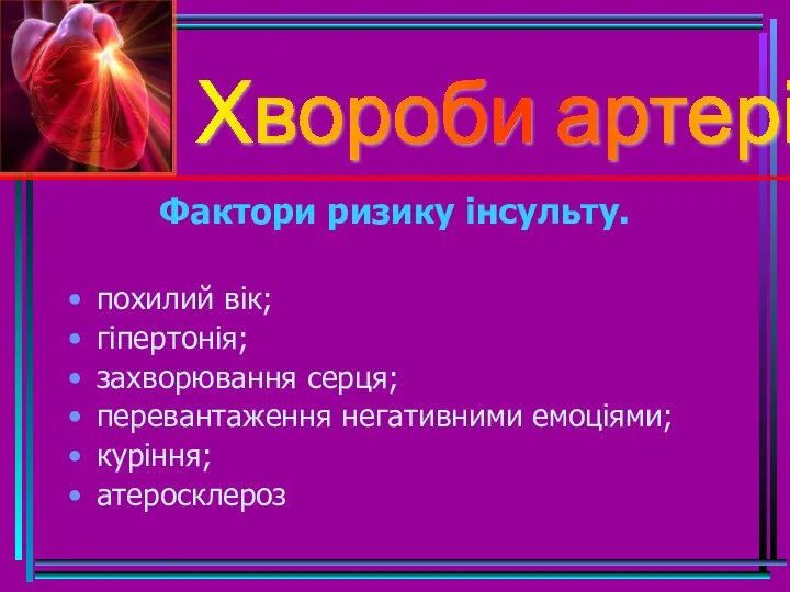 Фактори ризику інсульту. похилий вік; гіпертонія; захворювання серця; перевантаження негативними емоціями; куріння; атеросклероз Хвороби артерій