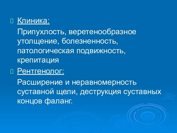 Клиника: Припухлость, веретенообразное утолщение, болезненность, патологическая подвижность, крепитация Рентгенолог: Расширение и