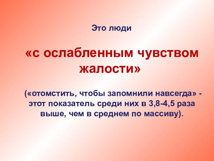 Это люди «с ослабленным чувством жалости» («отомстить, чтобы запомнили навсегда» -