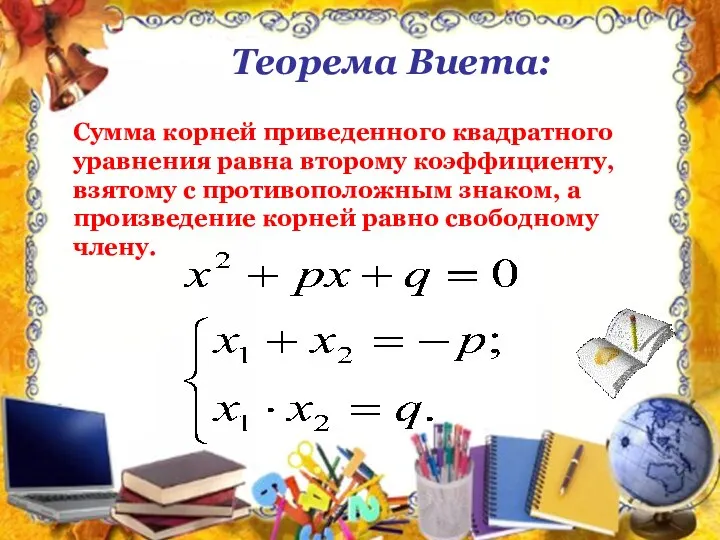 Теорема Виета: Сумма корней приведенного квадратного уравнения равна второму коэффициенту, взятому