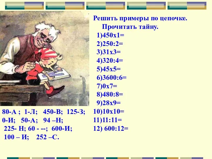 Решить примеры по цепочке. Прочитать тайну. 1)450х1= 2)250:2= 3)31х3= 4)320:4= 5)45х5=