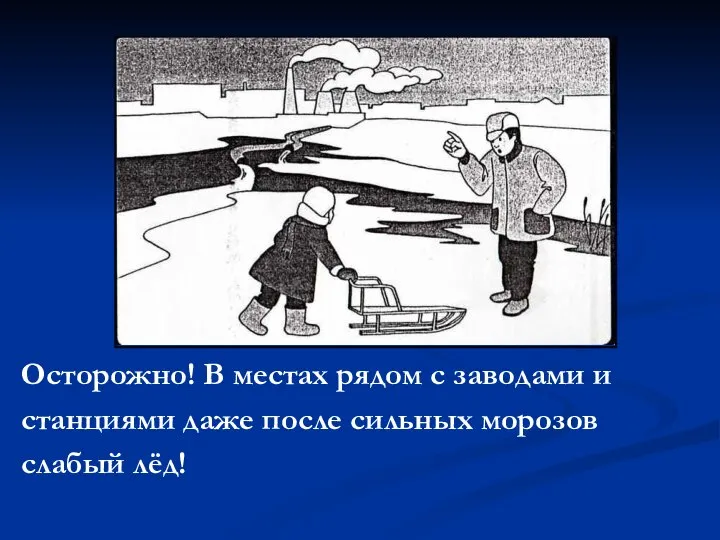 Осторожно! В местах рядом с заводами и станциями даже после сильных морозов слабый лёд!