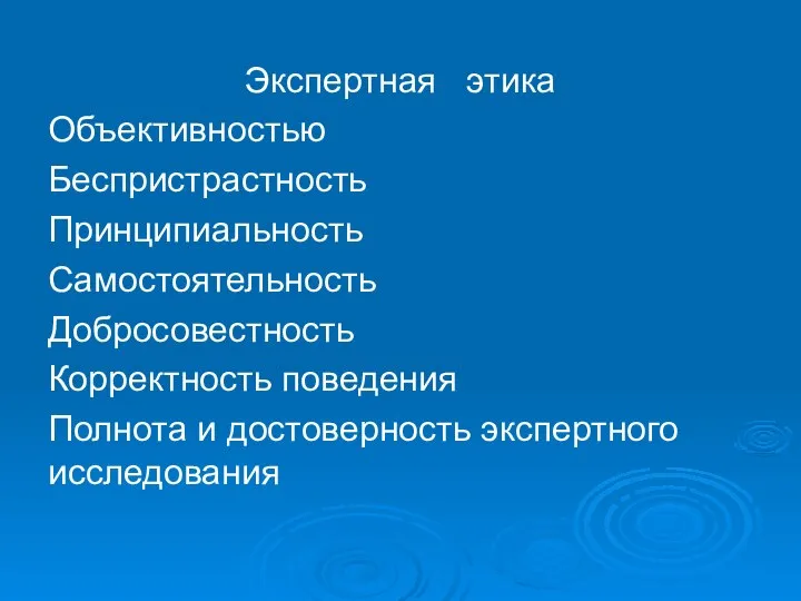 Экспертная этика Объективностью Беспристрастность Принципиальность Самостоятельность Добросовестность Корректность поведения Полнота и достоверность экспертного исследования