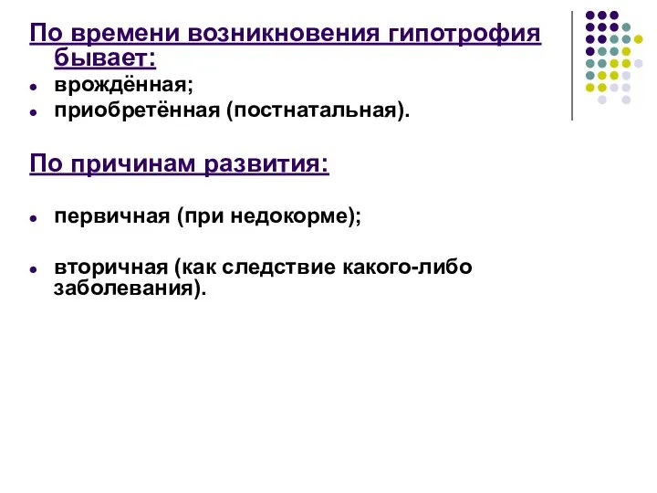 По времени возникновения гипотрофия бывает: врождённая; приобретённая (постнатальная). По причинам развития: