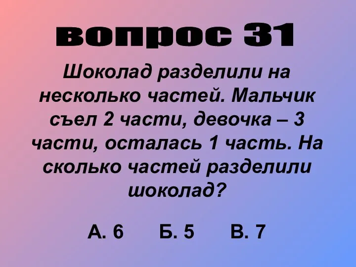 вопрос 31 Шоколад разделили на несколько частей. Мальчик съел 2 части,