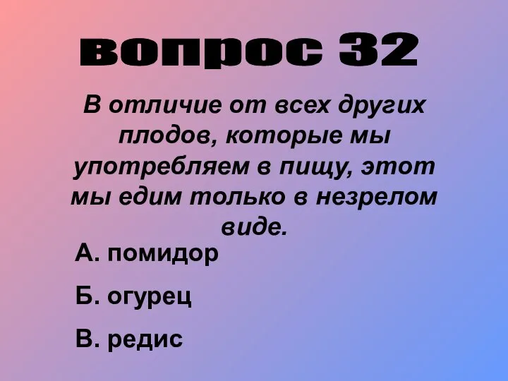 вопрос 32 В отличие от всех других плодов, которые мы употребляем