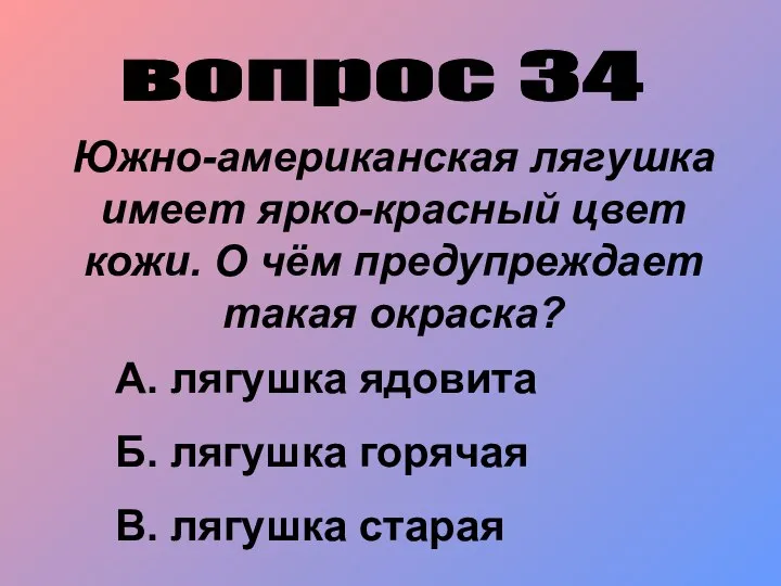 вопрос 34 Южно-американская лягушка имеет ярко-красный цвет кожи. О чём предупреждает