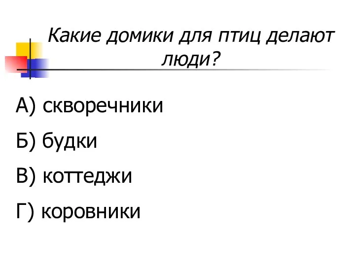 Какие домики для птиц делают люди? А) скворечники Б) будки В) коттеджи Г) коровники