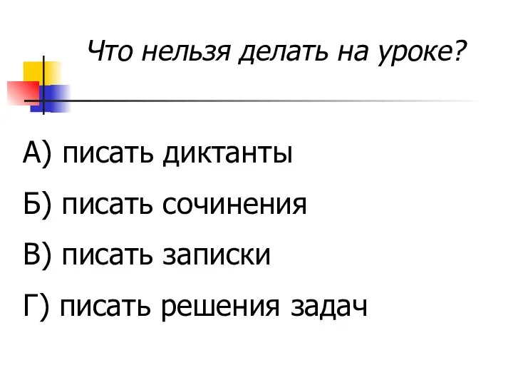 Что нельзя делать на уроке? А) писать диктанты Б) писать сочинения