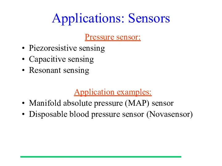 Applications: Sensors Pressure sensor: Piezoresistive sensing Capacitive sensing Resonant sensing Application