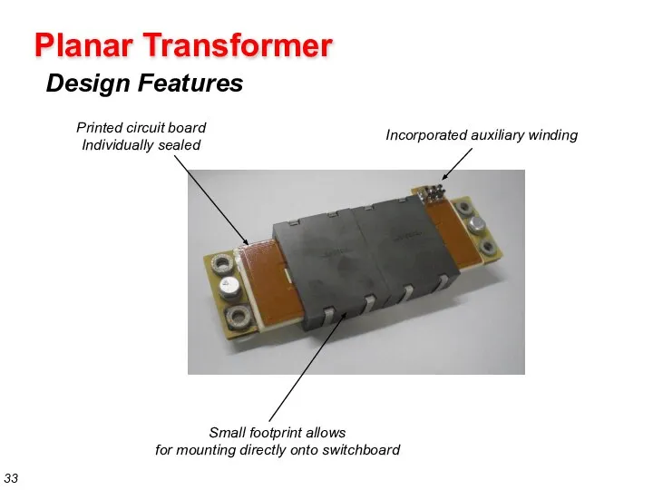 Planar Transformer Design Features Printed circuit board Individually sealed Small footprint