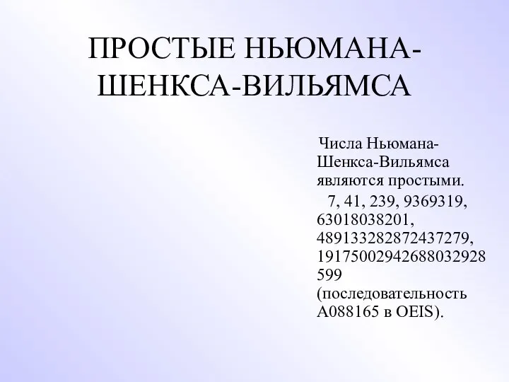 ПРОСТЫЕ НЬЮМАНА-ШЕНКСА-ВИЛЬЯМСА Числа Ньюмана-Шенкса-Вильямса являются простыми. 7, 41, 239, 9369319, 63018038201,