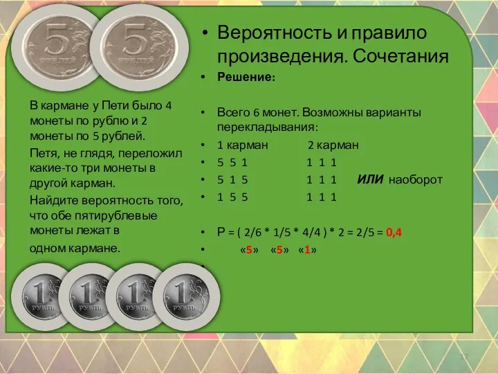 Вероятность и правило произведения. Сочетания Решение: Всего 6 монет. Возможны варианты