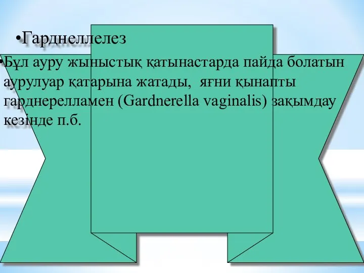 Гарднеллелез Бұл ауру жыныстық қатынастарда пайда болатын аурулуар қатарына жатады, яғни