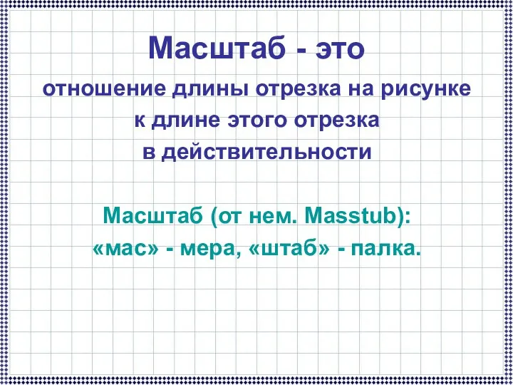 Масштаб - это отношение длины отрезка на рисунке к длине этого