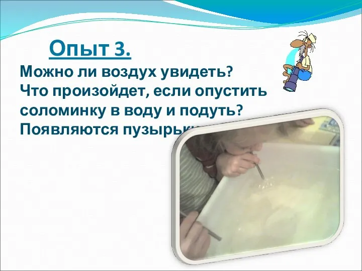 Опыт 3. Можно ли воздух увидеть? Что произойдет, если опустить соломинку