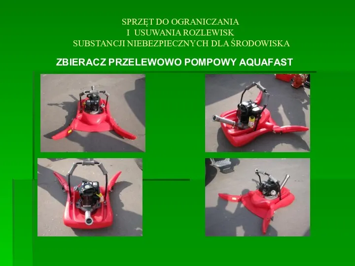 SPRZĘT DO OGRANICZANIA I USUWANIA ROZLEWISK SUBSTANCJI NIEBEZPIECZNYCH DLA ŚRODOWISKA ZBIERACZ PRZELEWOWO POMPOWY AQUAFAST