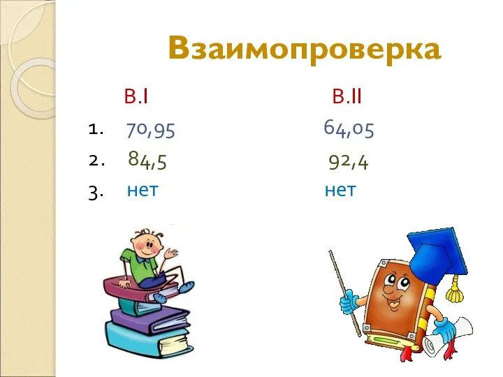 Взаимопроверка В.I В.II 1. 70,95 64,05 2. 84,5 92,4 3. нет нет