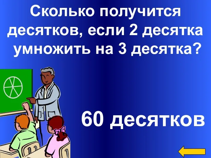 Сколько получится десятков, если 2 десятка умножить на 3 десятка? 60 десятков