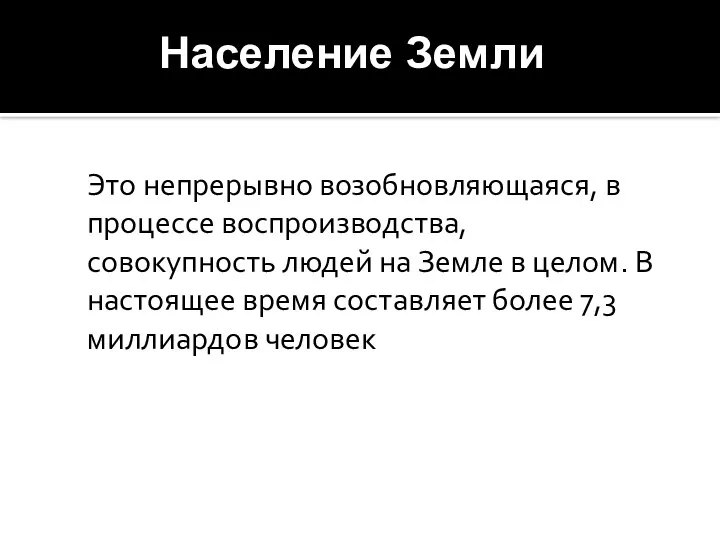 Это непрерывно возобновляющаяся, в процессе воспроизводства, совокупность людей на Земле в