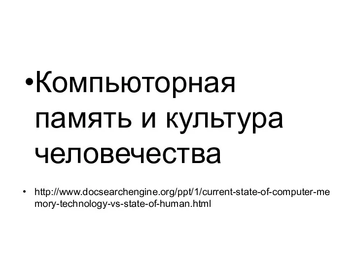 Компьюторная память и культура человечества http://www.docsearchengine.org/ppt/1/current-state-of-computer-memory-technology-vs-state-of-human.html