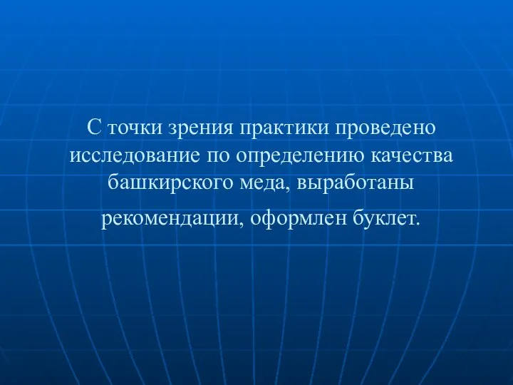 С точки зрения практики проведено исследование по определению качества башкирского меда, выработаны рекомендации, оформлен буклет.