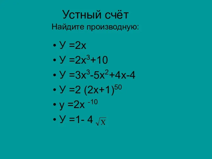 Устный счёт Найдите производную: У =2х У =2х3+10 У =3х3-5х2+4х-4 У