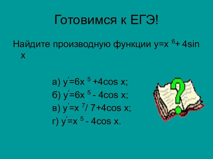 Готовимся к ЕГЭ! Найдите производную функции у=х 6+ 4sin х а)