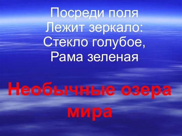 Посреди поля Лежит зеркало: Стекло голубое, Рама зеленая Необычные озера мира