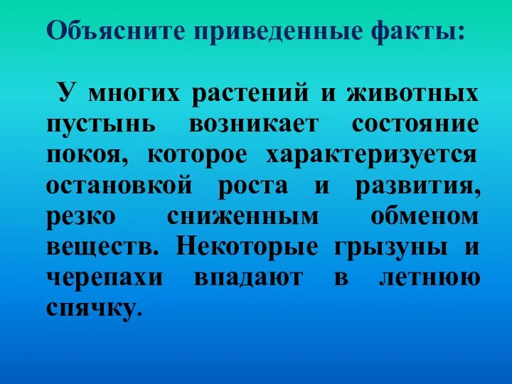 Объясните приведенные факты: У многих растений и животных пустынь возникает состояние