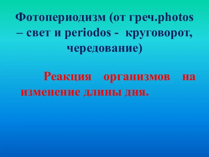 Фотопериодизм (от греч.photos – свет и periodos - круговорот, чередование) Реакция организмов на изменение длины дня.