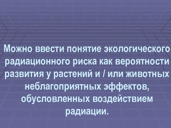 Можно ввести понятие экологического радиационного риска как вероятности развития у растений