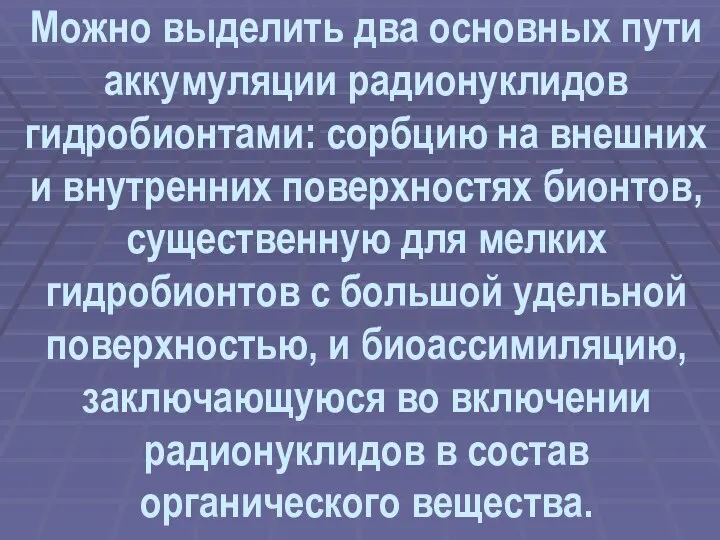 Можно выделить два основных пути аккумуляции радионуклидов гидробионтами: сорбцию на внешних