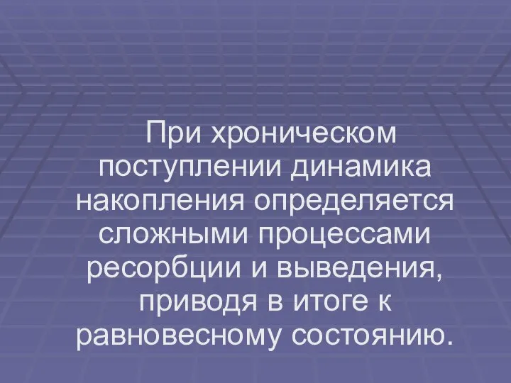 При хроническом поступлении динамика накопления определяется сложными процессами ресорбции и выведения,