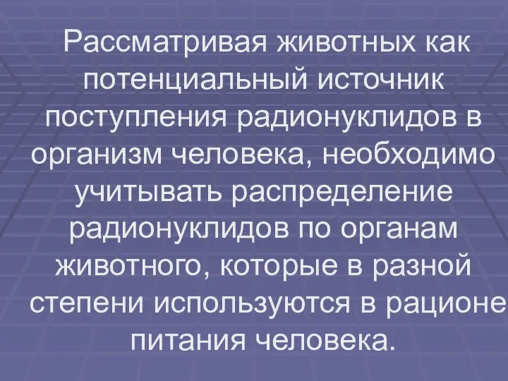 Рассматривая животных как потенциальный источник поступления радионуклидов в организм человека, необходимо