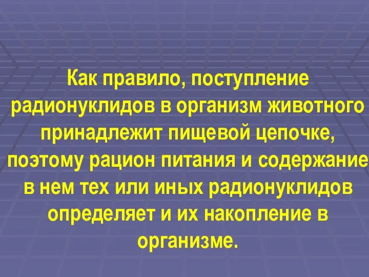 Как правило, поступление радионуклидов в организм животного принадлежит пищевой цепочке, поэтому