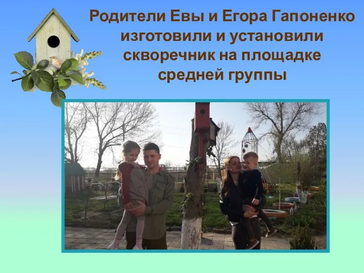 Родители Евы и Егора Гапоненко изготовили и установили скворечник на площадке средней группы